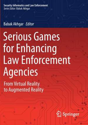 Serious Games for Enhancing Law Enforcement Agencies: From Virtual Reality to Augmented Reality de Babak Akhgar