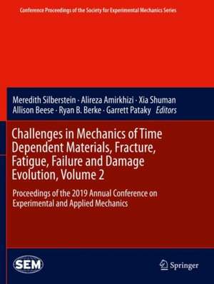 Challenges in Mechanics of Time Dependent Materials, Fracture, Fatigue, Failure and Damage Evolution, Volume 2: Proceedings of the 2019 Annual Conference on Experimental and Applied Mechanics de Meredith Silberstein