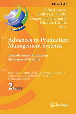 Advances in Production Management Systems. Towards Smart Production Management Systems: IFIP WG 5.7 International Conference, APMS 2019, Austin, TX, USA, September 1–5, 2019, Proceedings, Part II de Farhad Ameri