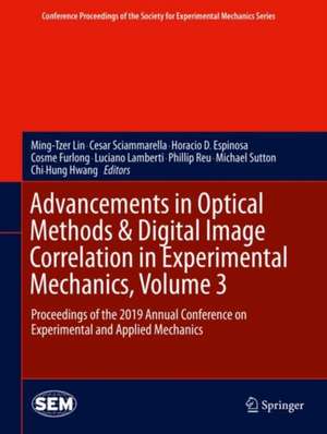 Advancements in Optical Methods & Digital Image Correlation in Experimental Mechanics, Volume 3: Proceedings of the 2019 Annual Conference on Experimental and Applied Mechanics de Ming-Tzer Lin