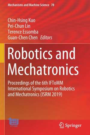 Robotics and Mechatronics: Proceedings of the 6th IFToMM International Symposium on Robotics and Mechatronics (ISRM 2019) de Chin-Hsing Kuo