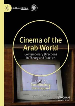 Cinema of the Arab World: Contemporary Directions in Theory and Practice de Terri Ginsberg