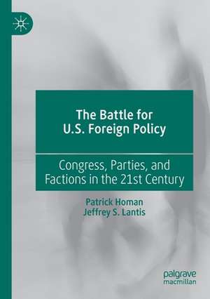 The Battle for U.S. Foreign Policy: Congress, Parties, and Factions in the 21st Century de Patrick Homan