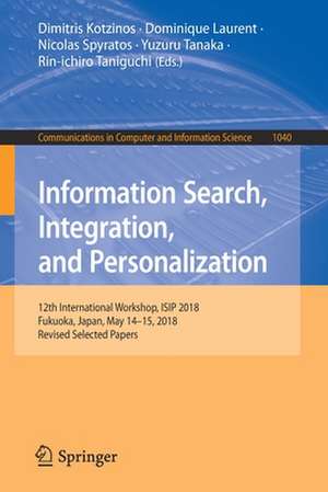 Information Search, Integration, and Personalization: 12th International Workshop, ISIP 2018, Fukuoka, Japan, May 14–15, 2018, Revised Selected Papers de Dimitris Kotzinos