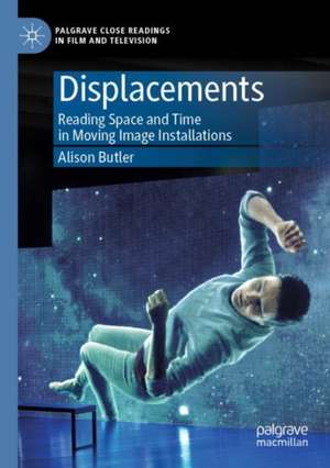 Displacements: Reading Space and Time in Moving Image Installations de Alison Butler