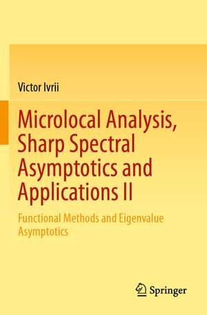 Microlocal Analysis, Sharp Spectral Asymptotics and Applications II: Functional Methods and Eigenvalue Asymptotics de Victor Ivrii