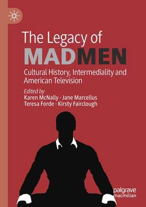 The Legacy of Mad Men: Cultural History, Intermediality and American Television de Karen McNally