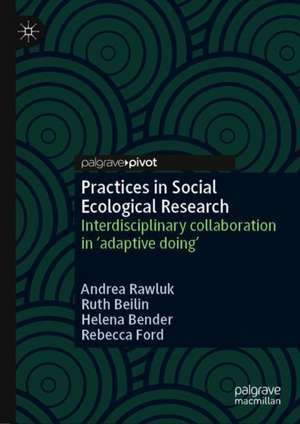 Practices in Social Ecological Research: Interdisciplinary collaboration in 'adaptive doing' de Andrea Rawluk