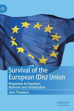 Survival of the European (Dis) Union: Responses to Populism, Nativism and Globalization de John Theodore