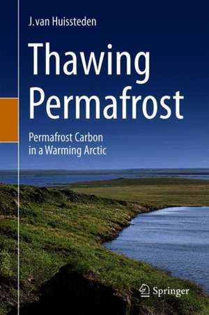 Thawing Permafrost: Permafrost Carbon in a Warming Arctic de J. van Huissteden