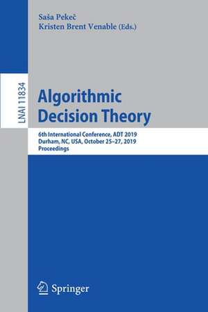 Algorithmic Decision Theory: 6th International Conference, ADT 2019, Durham, NC, USA, October 25–27, 2019, Proceedings de Saša Pekeč