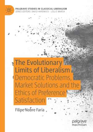 The Evolutionary Limits of Liberalism: Democratic Problems, Market Solutions and the Ethics of Preference Satisfaction de Filipe Nobre Faria