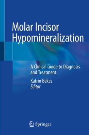 Molar Incisor Hypomineralization: A Clinical Guide to Diagnosis and Treatment de Katrin Bekes