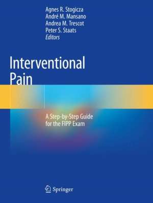 Interventional Pain: A Step-by-Step Guide for the FIPP Exam de Agnes R. Stogicza