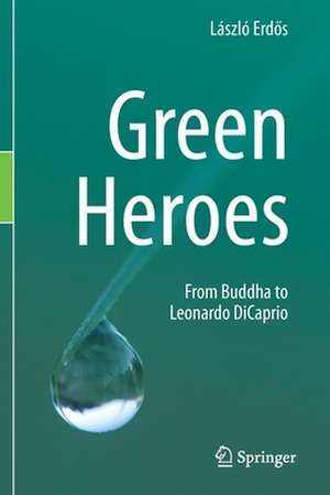 Green Heroes: From Buddha to Leonardo DiCaprio de László Erdős