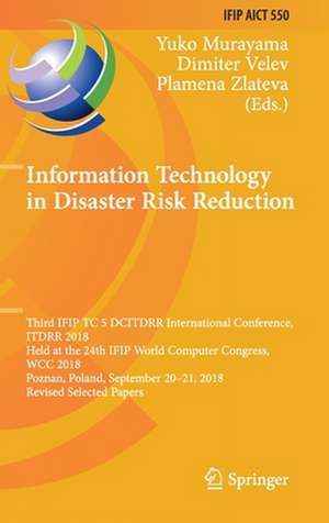 Information Technology in Disaster Risk Reduction: Third IFIP TC 5 DCITDRR International Conference, ITDRR 2018, Held at the 24th IFIP World Computer Congress, WCC 2018, Poznan, Poland, September 20–21, 2018, Revised Selected Papers de Yuko Murayama