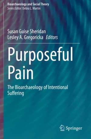 Purposeful Pain: The Bioarchaeology of Intentional Suffering de Susan Guise Sheridan