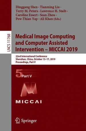 Medical Image Computing and Computer Assisted Intervention – MICCAI 2019: 22nd International Conference, Shenzhen, China, October 13–17, 2019, Proceedings, Part V de Dinggang Shen