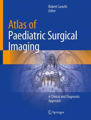 Atlas of Paediatric Surgical Imaging: A Clinical and Diagnostic Approach de Robert Carachi