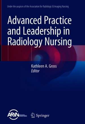 Advanced Practice and Leadership in Radiology Nursing de Kathleen A. Gross