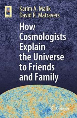 How Cosmologists Explain the Universe to Friends and Family de Karim A. Malik