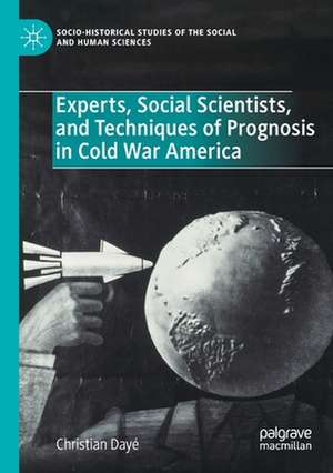 Experts, Social Scientists, and Techniques of Prognosis in Cold War America de Christian Dayé