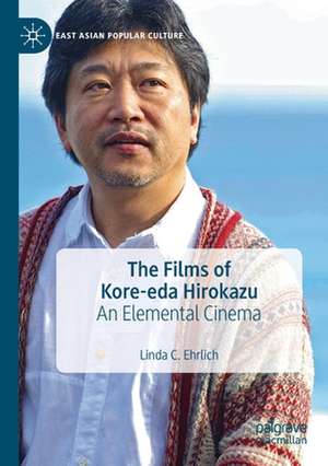 The Films of Kore-eda Hirokazu: An Elemental Cinema de Linda C. Ehrlich