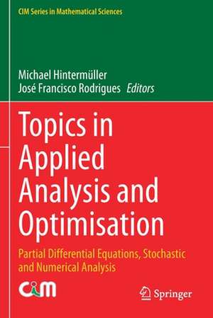 Topics in Applied Analysis and Optimisation: Partial Differential Equations, Stochastic and Numerical Analysis de Michael Hintermüller