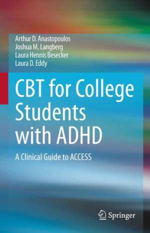 CBT for College Students with ADHD: A Clinical Guide to ACCESS de Arthur D. Anastopoulos