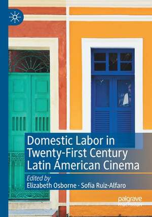 Domestic Labor in Twenty-First Century Latin American Cinema de Elizabeth Osborne