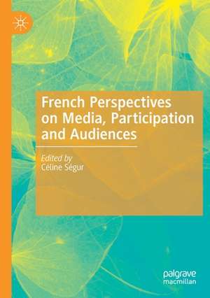 French Perspectives on Media, Participation and Audiences de Céline Ségur