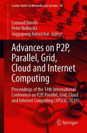 Advances on P2P, Parallel, Grid, Cloud and Internet Computing: Proceedings of the 14th International Conference on P2P, Parallel, Grid, Cloud and Internet Computing (3PGCIC-2019) de Leonard Barolli