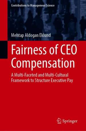 Fairness of CEO Compensation: A Multi-Faceted and Multi-Cultural Framework to Structure Executive Pay de Mehtap Aldogan Eklund