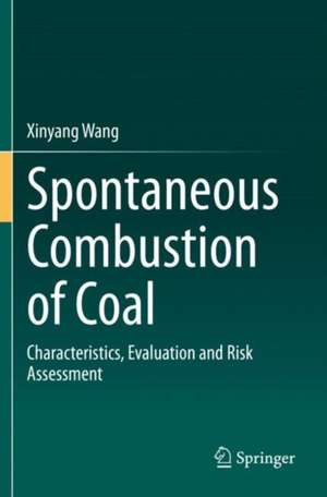 Spontaneous Combustion of Coal: Characteristics, Evaluation and Risk Assessment de Xinyang Wang