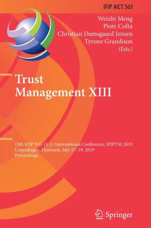 Trust Management XIII: 13th IFIP WG 11.11 International Conference, IFIPTM 2019, Copenhagen, Denmark, July 17-19, 2019, Proceedings de Weizhi Meng