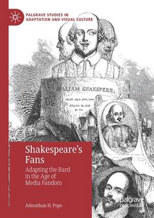 Shakespeare’s Fans: Adapting the Bard in the Age of Media Fandom de Johnathan H. Pope