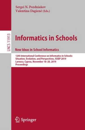 Informatics in Schools. New Ideas in School Informatics: 12th International Conference on Informatics in Schools: Situation, Evolution, and Perspectives, ISSEP 2019, Larnaca, Cyprus, November 18–20, 2019, Proceedings de Sergei N. Pozdniakov