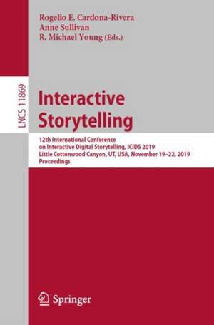 Interactive Storytelling: 12th International Conference on Interactive Digital Storytelling, ICIDS 2019, Little Cottonwood Canyon, UT, USA, November 19–22, 2019, Proceedings de Rogelio E. Cardona-Rivera