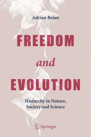 Freedom and Evolution: Hierarchy in Nature, Society and Science de Adrian Bejan