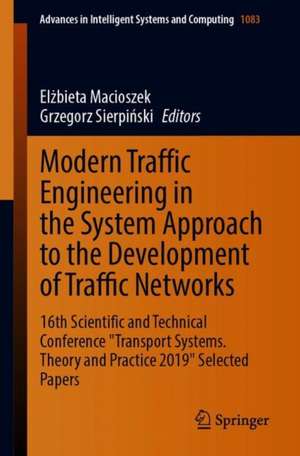 Modern Traffic Engineering in the System Approach to the Development of Traffic Networks: 16th Scientific and Technical Conference "Transport Systems. Theory and Practice 2019" Selected Papers de Elżbieta Macioszek