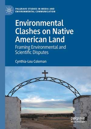 Environmental Clashes on Native American Land: Framing Environmental and Scientific Disputes de Cynthia-Lou Coleman