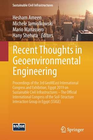 Recent Thoughts in Geoenvironmental Engineering: Proceedings of the 3rd GeoMEast International Congress and Exhibition, Egypt 2019 on Sustainable Civil Infrastructures – The Official International Congress of the Soil-Structure Interaction Group in Egypt (SSIGE) de Hesham Ameen