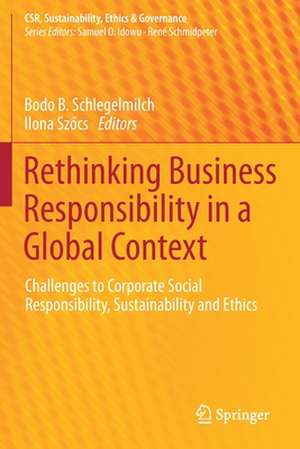 Rethinking Business Responsibility in a Global Context: Challenges to Corporate Social Responsibility, Sustainability and Ethics de Bodo B. Schlegelmilch