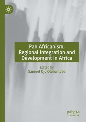 Pan Africanism, Regional Integration and Development in Africa de Samuel Ojo Oloruntoba