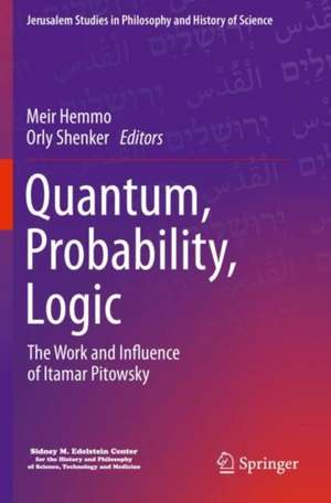 Quantum, Probability, Logic: The Work and Influence of Itamar Pitowsky de Meir Hemmo