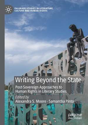 Writing Beyond the State: Post-Sovereign Approaches to Human Rights in Literary Studies de Alexandra S. Moore