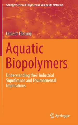 Aquatic Biopolymers: Understanding their Industrial Significance and Environmental Implications de Ololade Olatunji