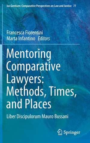 Mentoring Comparative Lawyers: Methods, Times, and Places: Liber Discipulorum Mauro Bussani de Francesca Fiorentini