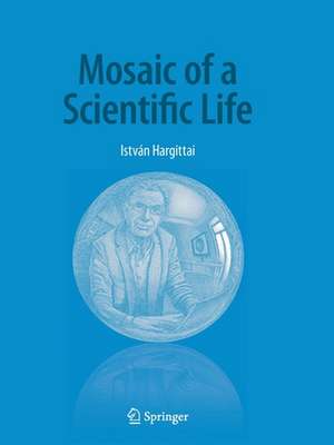 Mosaic of a Scientific Life de István Hargittai