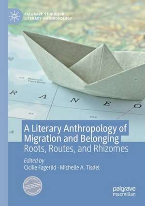 A Literary Anthropology of Migration and Belonging: Roots, Routes, and Rhizomes de Cicilie Fagerlid